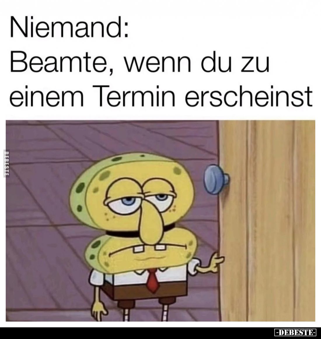 Niemand:
Beamte, wenn du zu einem Termin erscheinst