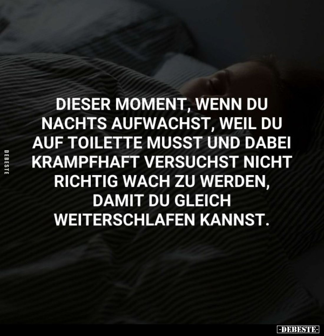 Dieser Moment, wenn du nachts aufwachst, weil du auf Toilette musst und dabei krampfhaft versuchst nicht richtig wach zu werd...