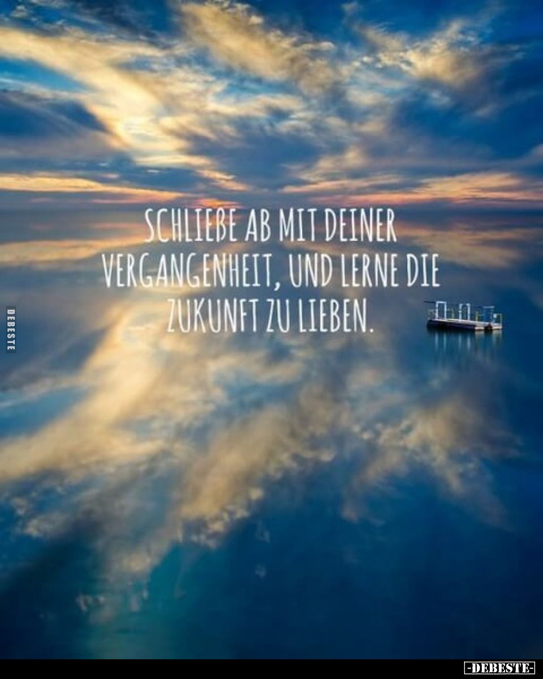 Schließe ab mit deiner Vergangenheit, und lerne die Zukunft zu lieben.