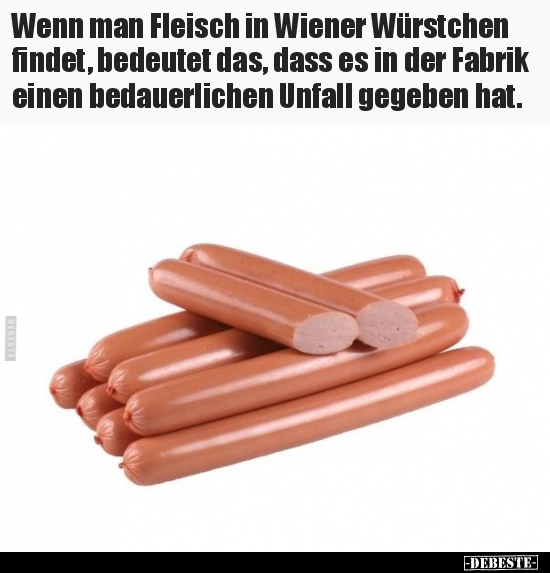 Wenn man Fleisch in Wiener Würstchen findet, bedeutet das.. - Lustige Bilder | DEBESTE.de