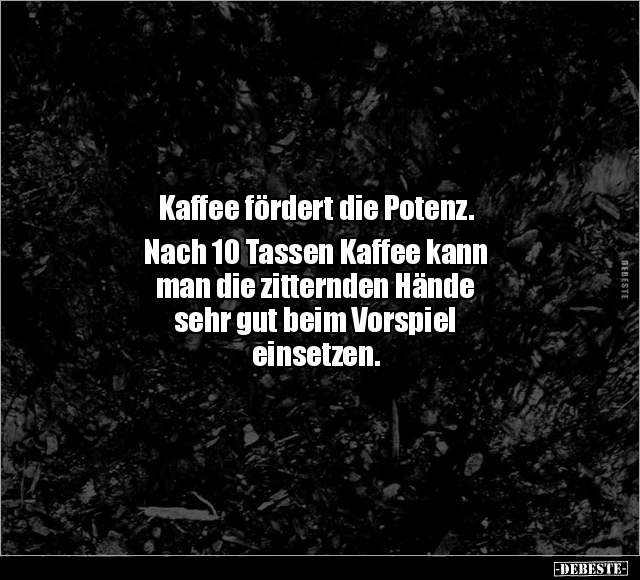 Kaffee fördert die Potenz. Nach 10 Tassen Kaffee.. - Lustige Bilder | DEBESTE.de