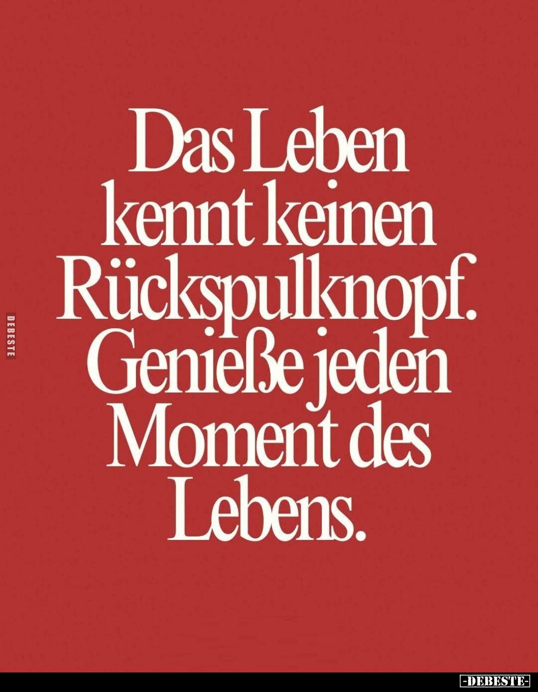 Das Leben kennt keinen Rückspulknopf. Genieße jeden Moment des Lebens.