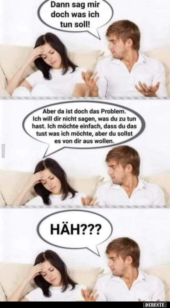 Dann sag mir doch was ich tun soll!.. - Lustige Bilder | DEBESTE.de