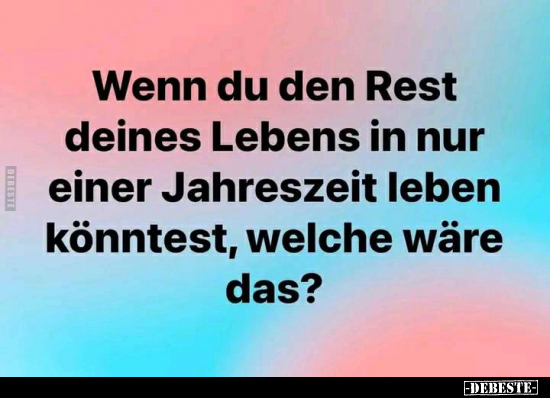 Wenn du den Rest deines Lebens in nur einer Jahreszeit.. - Lustige Bilder | DEBESTE.de