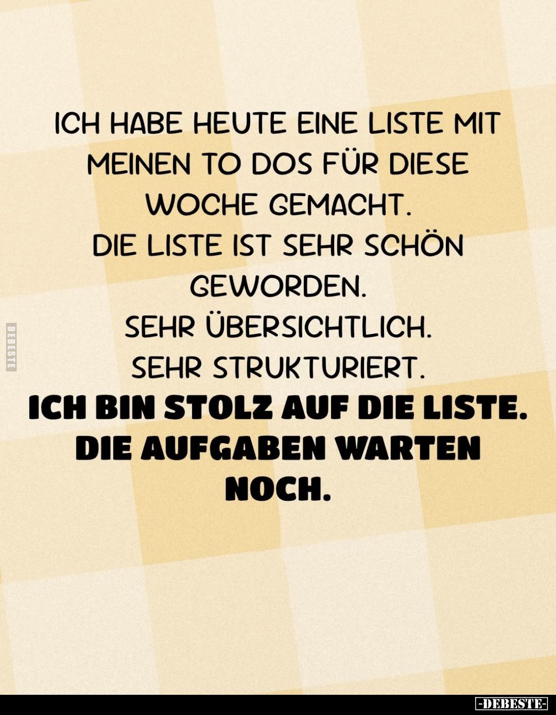 Ich habe heute eine Liste mit meinen "to dos" für diese Woche gemacht.
Die Liste ist sehr schön geworden.
Sehr üb...