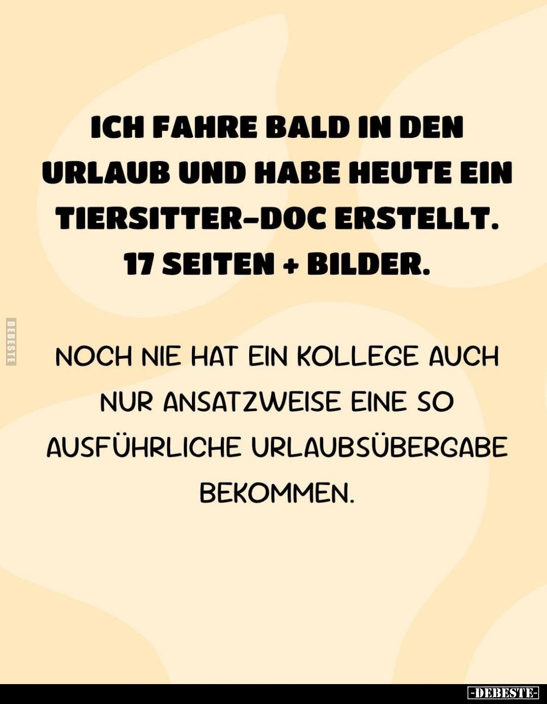Ich fahre bald in den Urlaub und habe heute ein Tiersitter-Doc erstellt. 17 Seiten + Bilder.
Noch nie hat ein Kollege auch n...