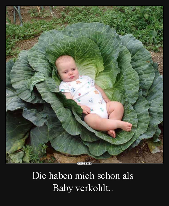 Die haben mich schon als Baby verkohlt..