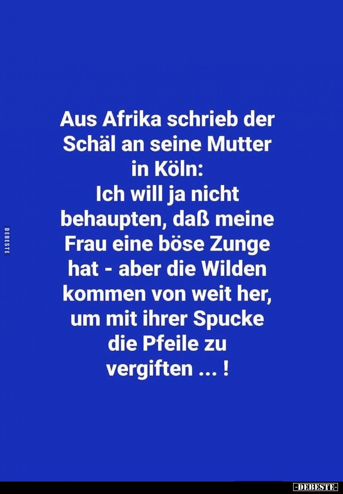 Aus Afrika schrieb der Schäl an seine Mutter in Köln: Ich will ja nicht behaupten, daß meine Frau eine böse Zunge hat - aber ...