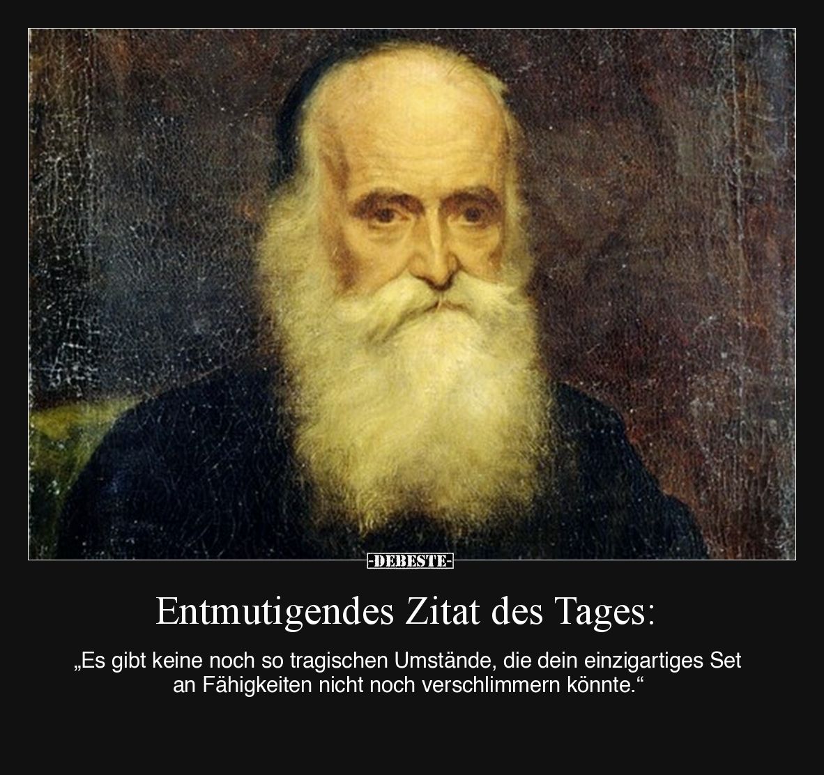Entmutigendes Zitat des Tages:

„Es gibt keine noch so tragischen Umstände, die dein einzigartiges Set an Fähigkeiten nicht...