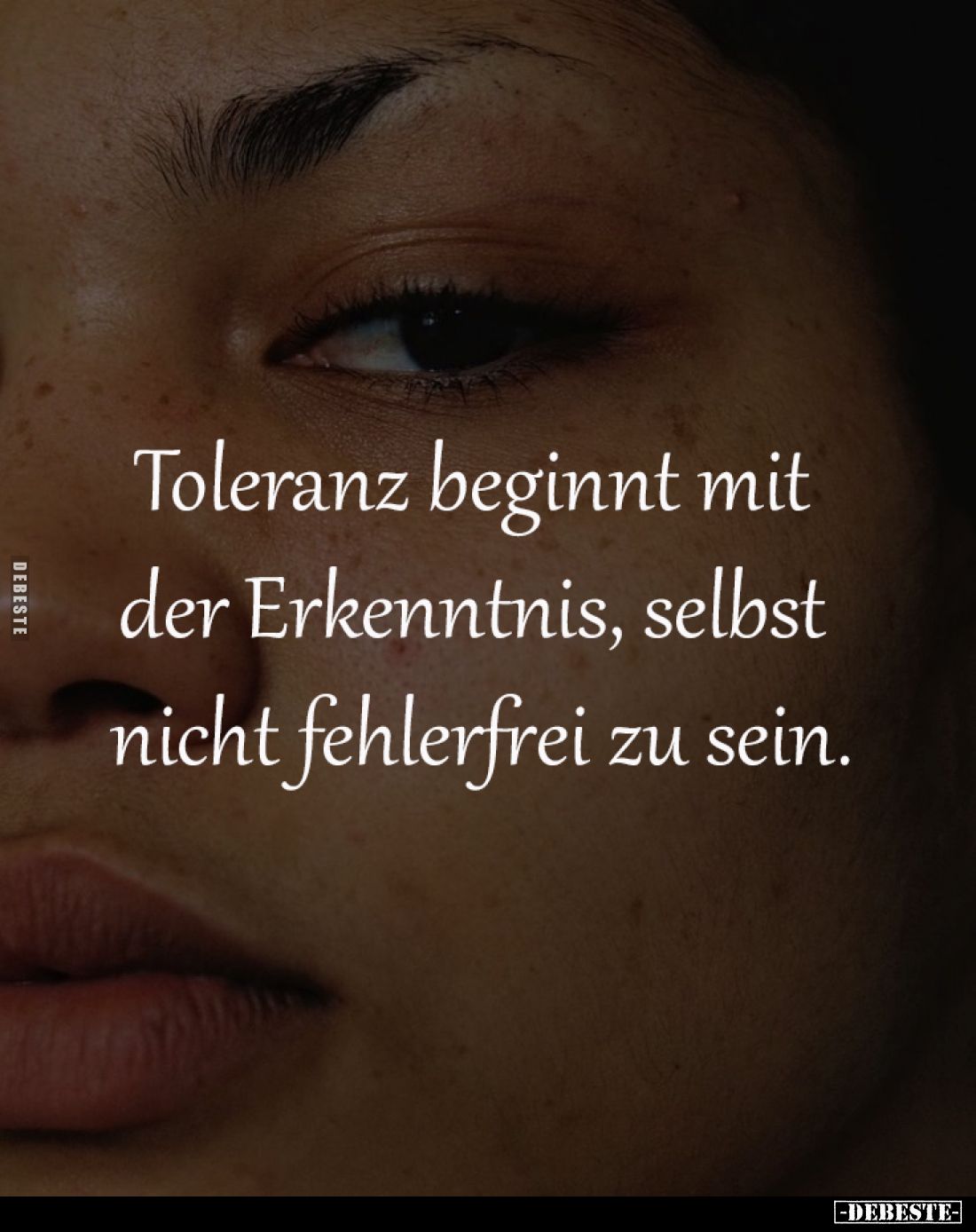 Toleranz beginnt mit 
der Erkenntnis, selbst 
nicht fehlerfrei zu sein.