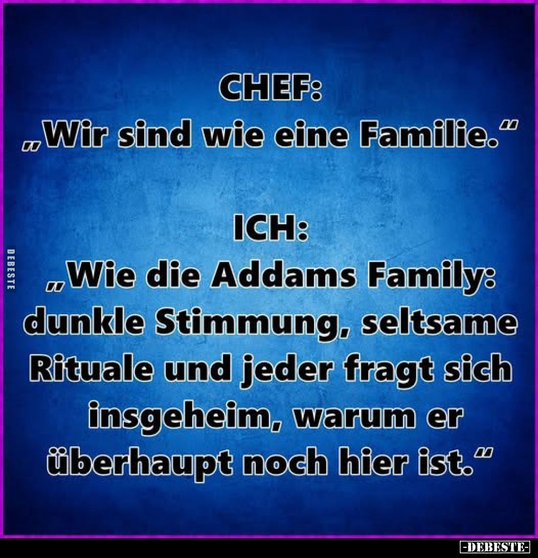 CHEF:
„Wir sind wie eine Familie.”
ICH:
„Wie die Addams Family: dunkle Stimmung, seltsame Rituale und jeder fragt sich ins...