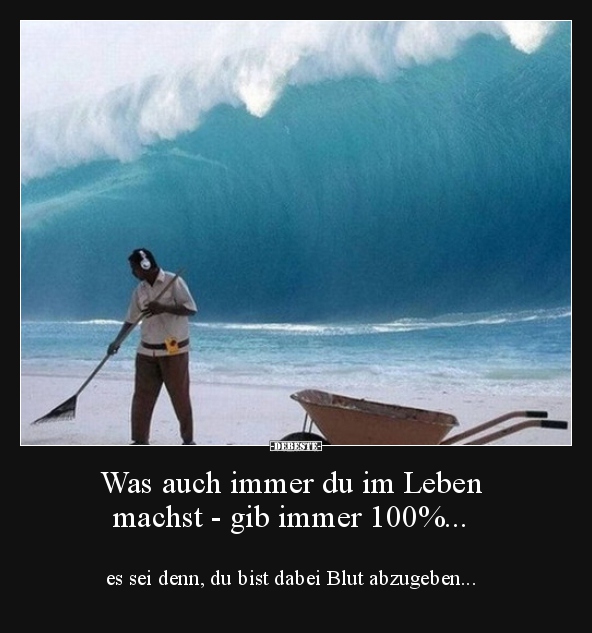 Was auch immer du im Leben machst - gib immer 100%..