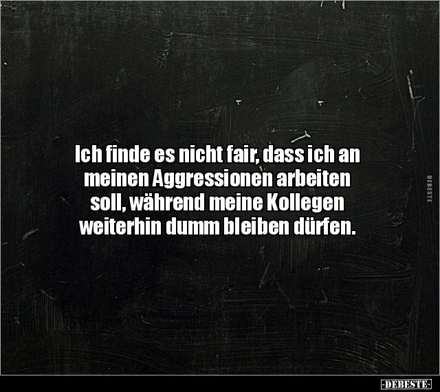 Ich finde es nicht fair, dass ich an meinen Aggressionen.. - Lustige Bilder | DEBESTE.de