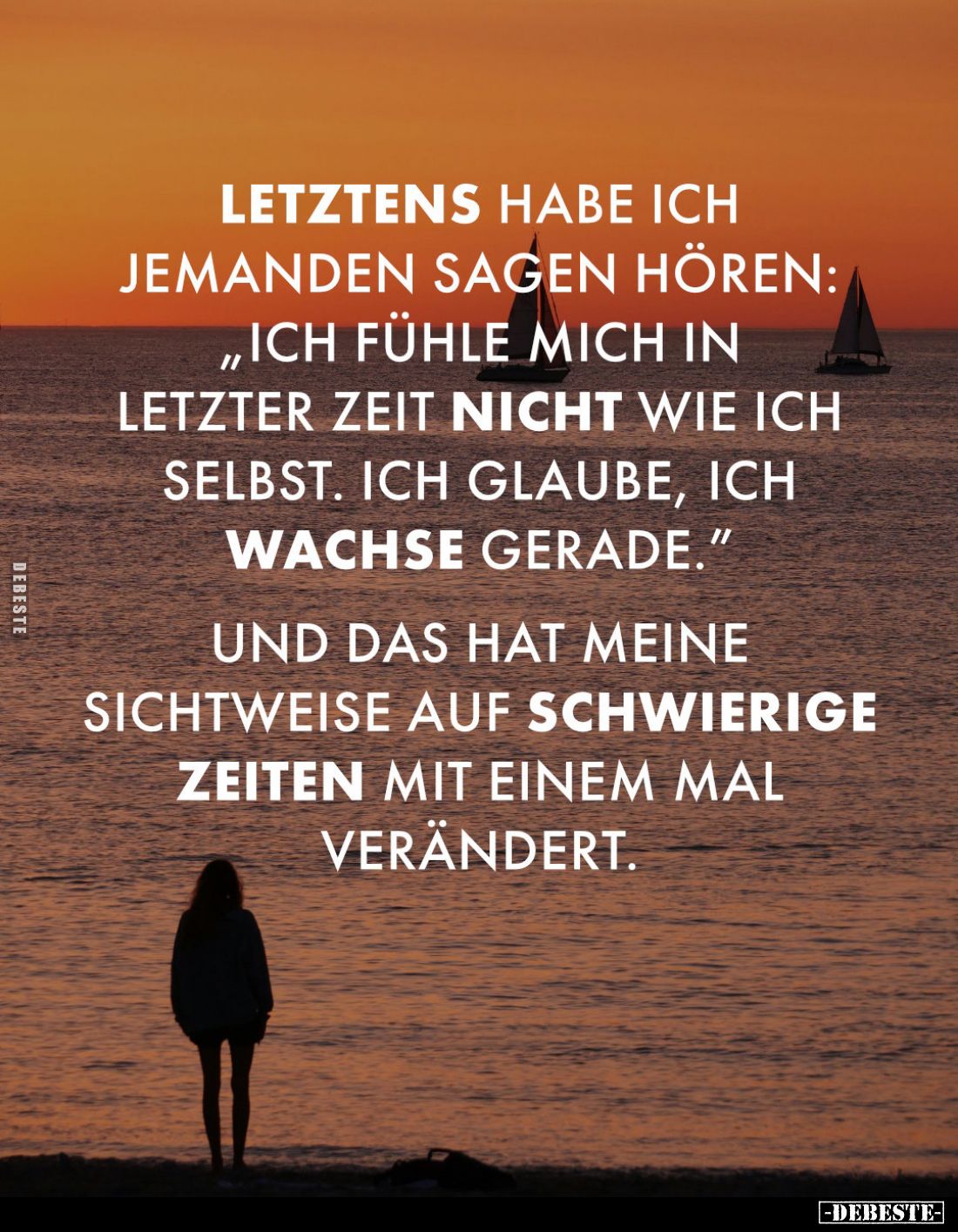 Letztens habe ich jemanden sagen hören:
"Ich fühle mich in letzter Zeit nicht wie ich selbst. Ich glaube, ich wachse ge...
