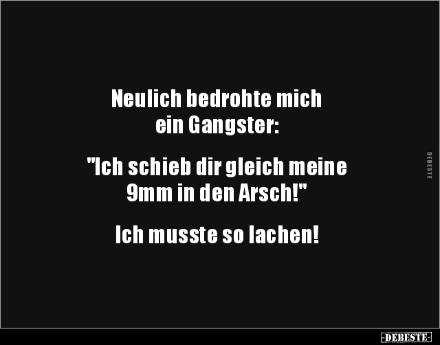 Neulich bedrohte mich ein Gangster: "Ich schieb dir.." - Lustige Bilder | DEBESTE.de