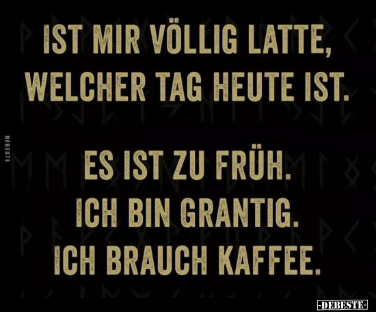 Ist mir völlig Latte, welcher Tag heute ist... - Lustige Bilder | DEBESTE.de