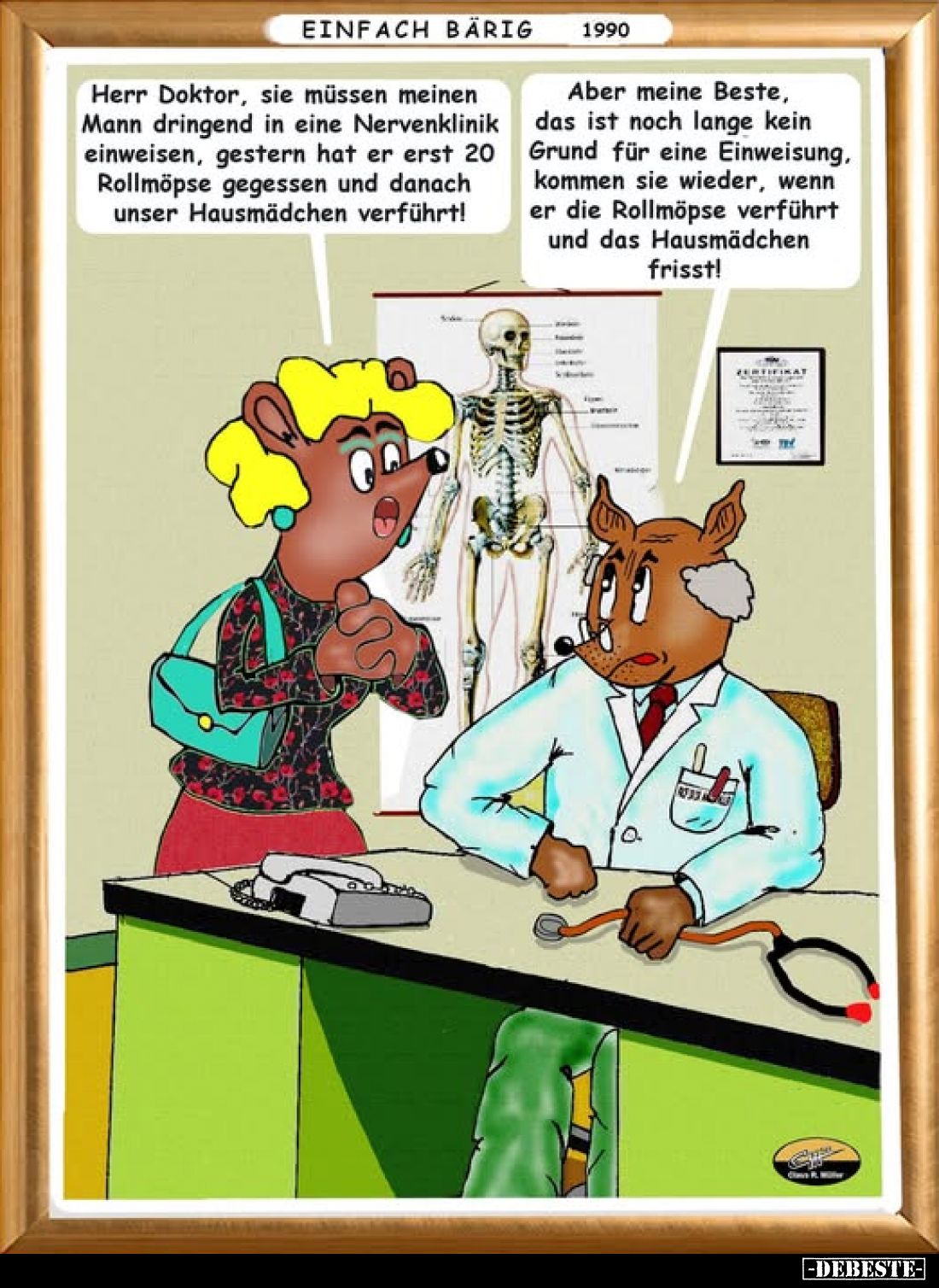 Herr Doktor, Sie müssen meinen Mann dringend in eine Nervenklinik einweisen, gestern hat er erst 20 Rollmöpse gegessen und da...