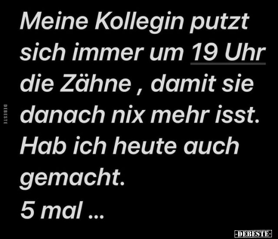 Meine Kollegin putzt sich immer um 19 Uhr die Zähne, damit.. - Lustige Bilder | DEBESTE.de