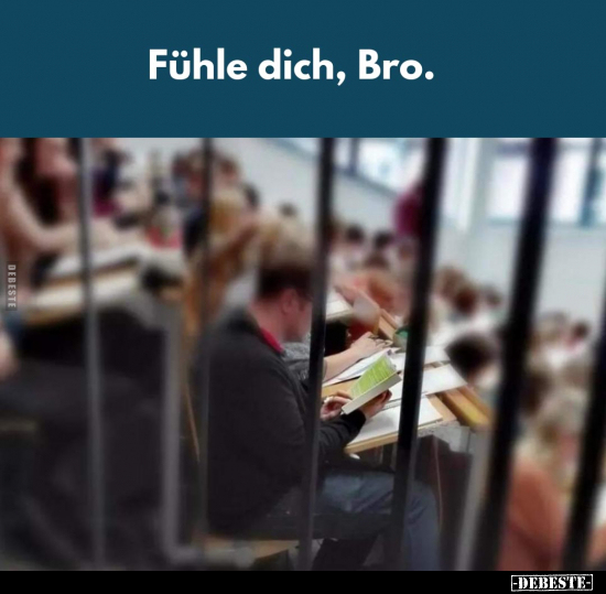 Fühle dich, Bro.