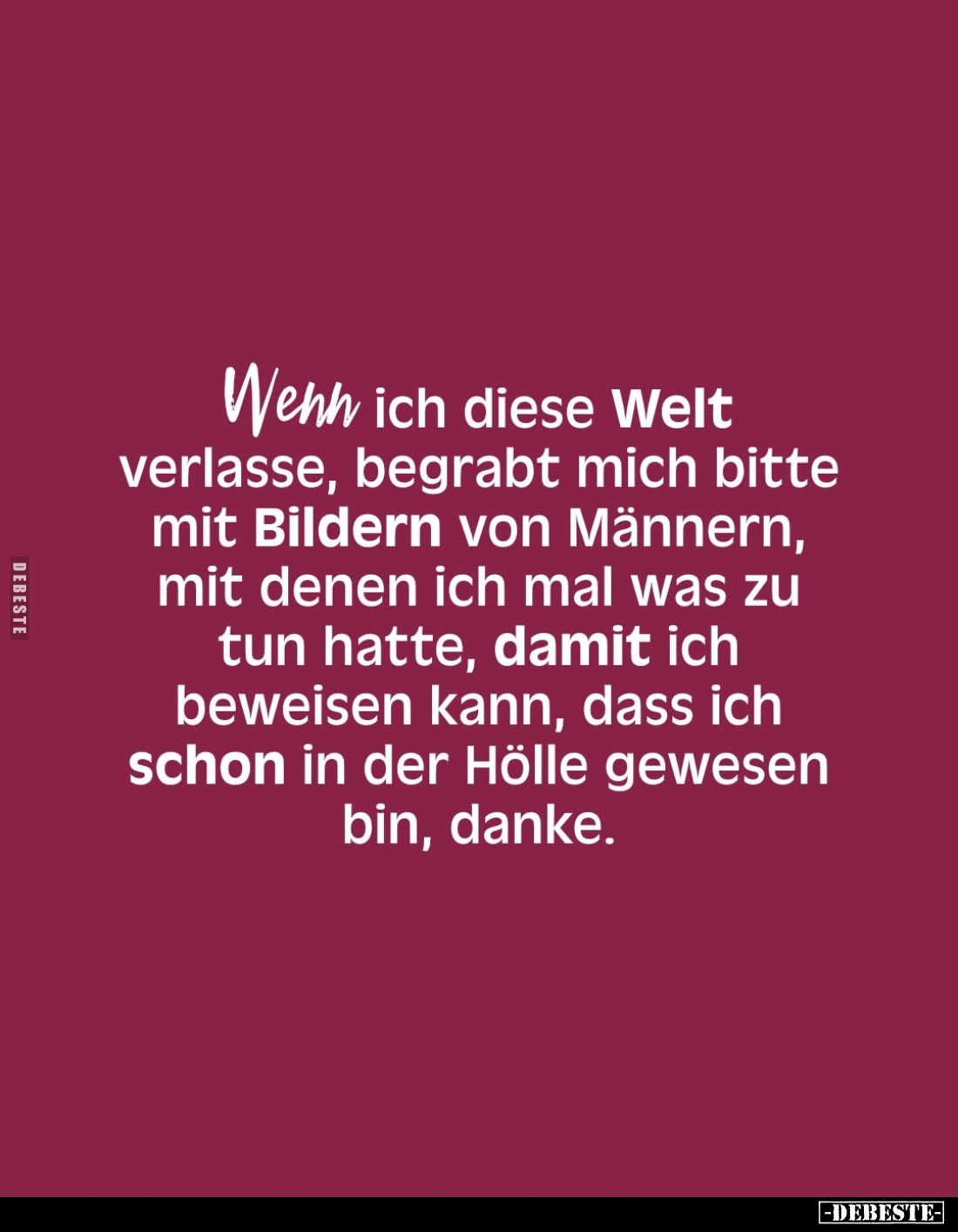 Wenn ich diese Welt verlasse, begrabt mich bitte mit Bildern von Männern, mit denen ich mal was zu tun hatte, damit ich bewei...