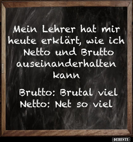 Mein Lehrer hat mir heute erklärt, wie ich Netto und Brutto..