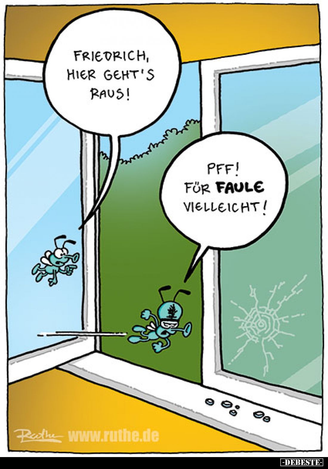 Friedrich, hier geht's raus!
-
Pff! Für Faule vielleicht!