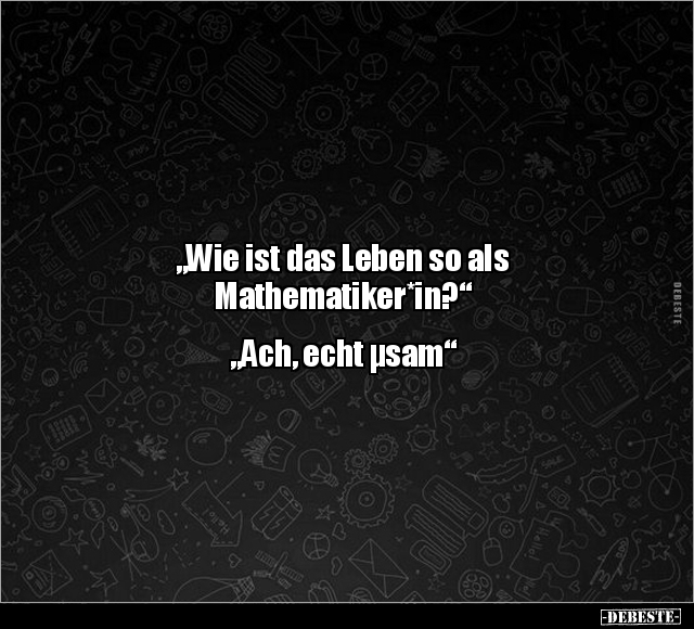 "Wie ist das Leben so als Mathematiker*in?" "Ach, echt.." - Lustige Bilder | DEBESTE.de