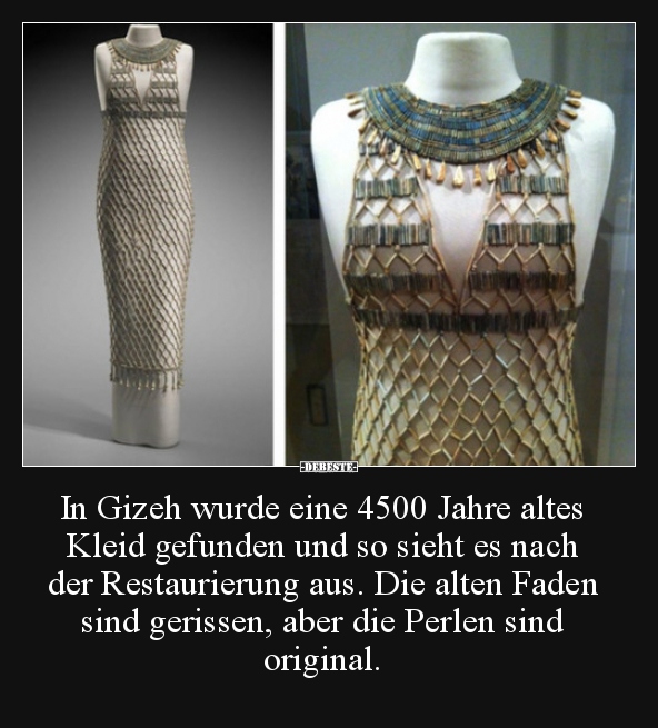In Gizeh wurde eine 4500 Jahre altes Kleid gefunden und so..