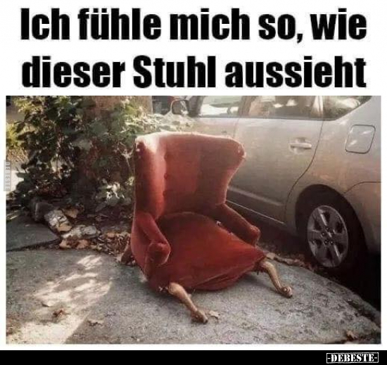 Ich fühle mich so, wie dieser Stuhl aussieht.. - Lustige Bilder | DEBESTE.de