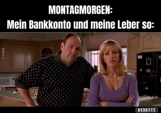 MONTAGMORGEN: Mein Bankkonto und meine Leber So.. - Lustige Bilder | DEBESTE.de