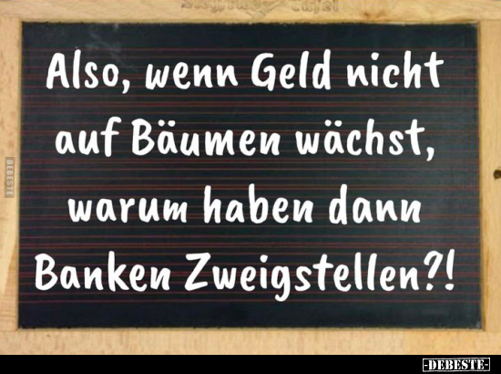 Also, wenn Geld nicht auf Bäumen wächst, warum haben dann.. - Lustige Bilder | DEBESTE.de