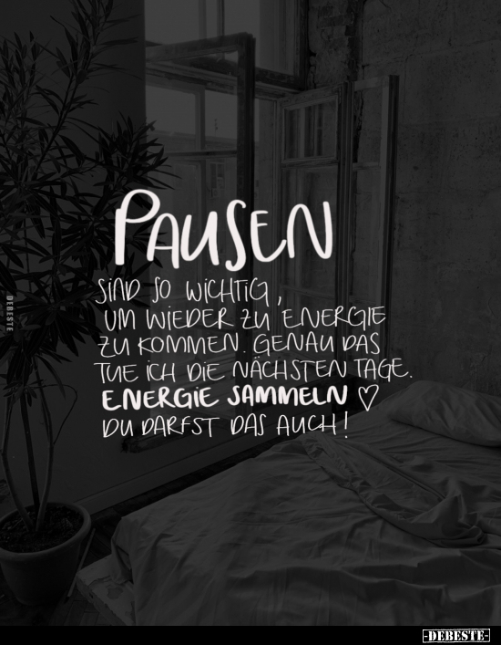 Pausen sind so wichtig, um wieder zu Energie zu kommen. Genau das tue ich die nächsten Tage. Energie sammeln! Du darfst das a...