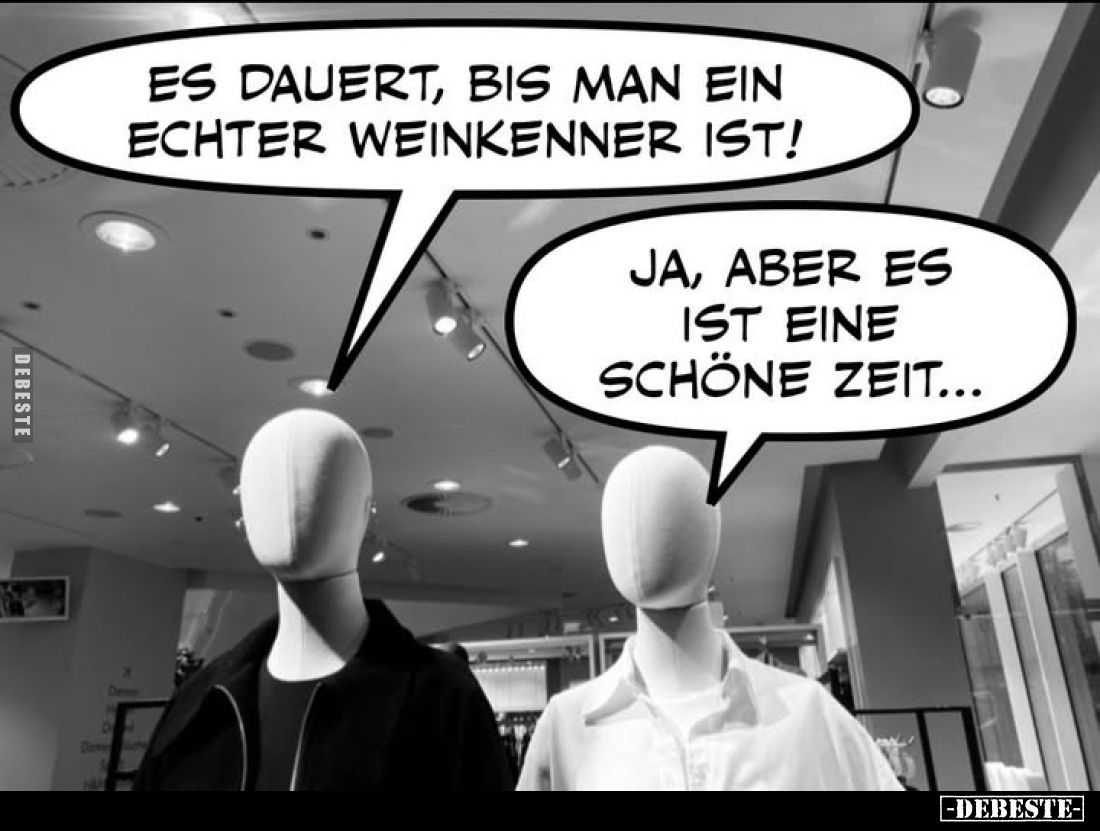 Es dauert, bis man ein echter Weinkenner ist!
Ja, aber es ist eine schöne Zeit...