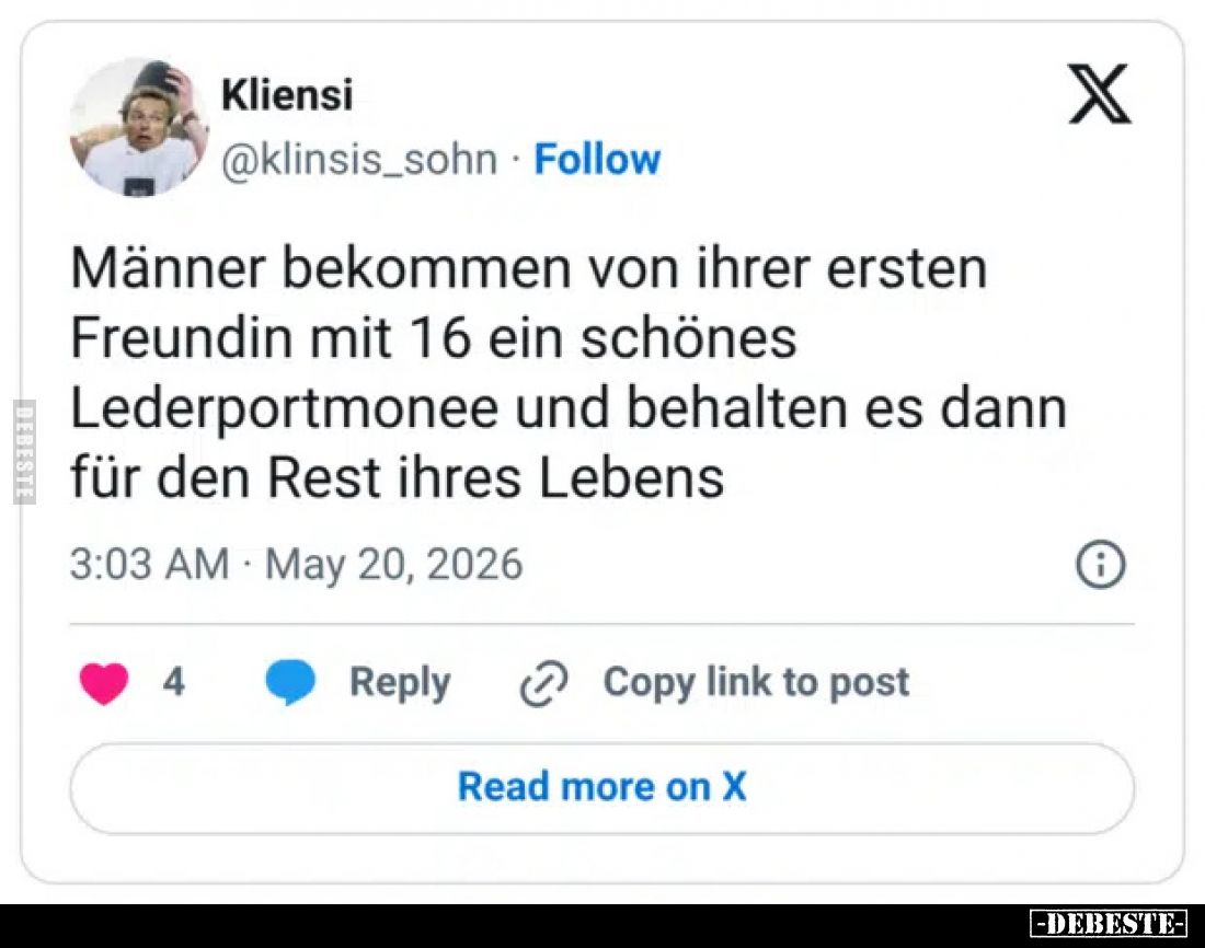 Männer bekommen von ihrer ersten Freundin mit 16 ein schönes Lederportmonee und behalten es dann für den Rest ihres Lebens...