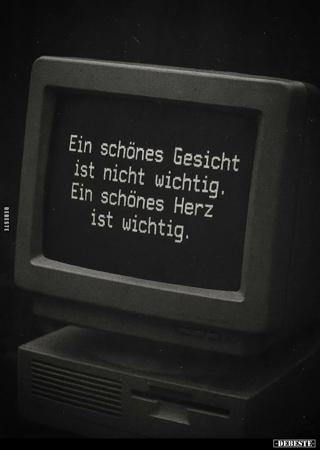 Ein schönes Gesicht ist nicht wichtig.
Ein schönes Herz ist wichtig.