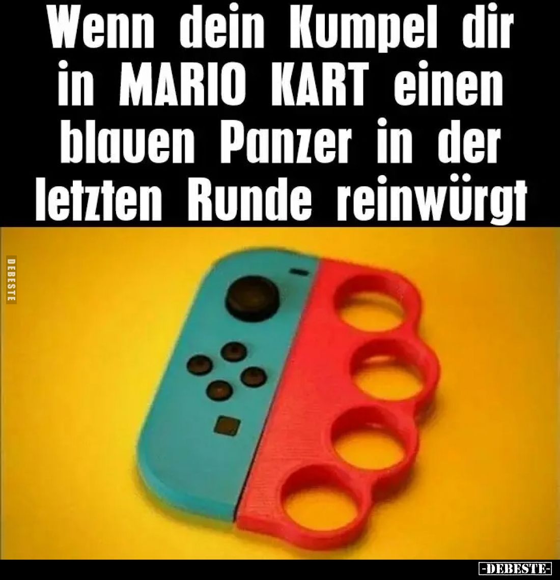 Wenn dein Kumpel dir in MARIO KART einen blauen Panzer in der letzten Runde reinwürgt.