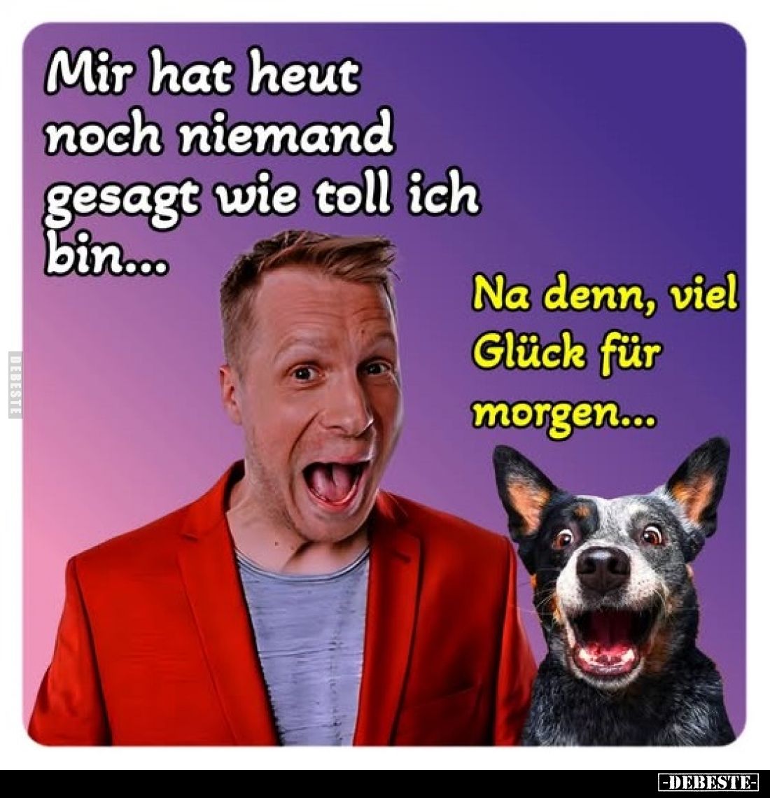 Mir hat heut noch niemand gesagt wie toll ich bin...
Na denn, viel Glück für morgen...