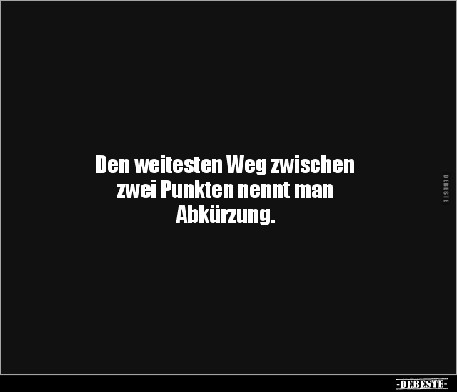 Den weitesten Weg zwischen zwei Punkten nennt man.. - Lustige Bilder | DEBESTE.de