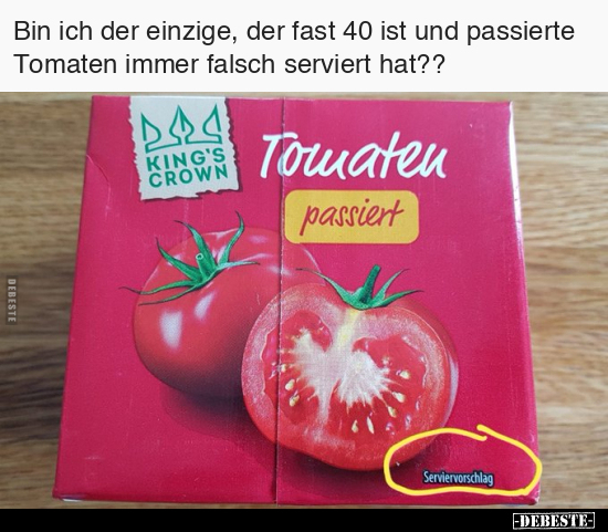 Bin ich der einzige, der fast 40 ist und passierte Tomaten.. - Lustige Bilder | DEBESTE.de