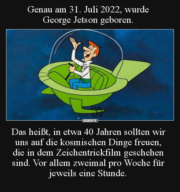 Genau am 31. Juli 2022, wurde George Jetson geboren... - Lustige Bilder | DEBESTE.de