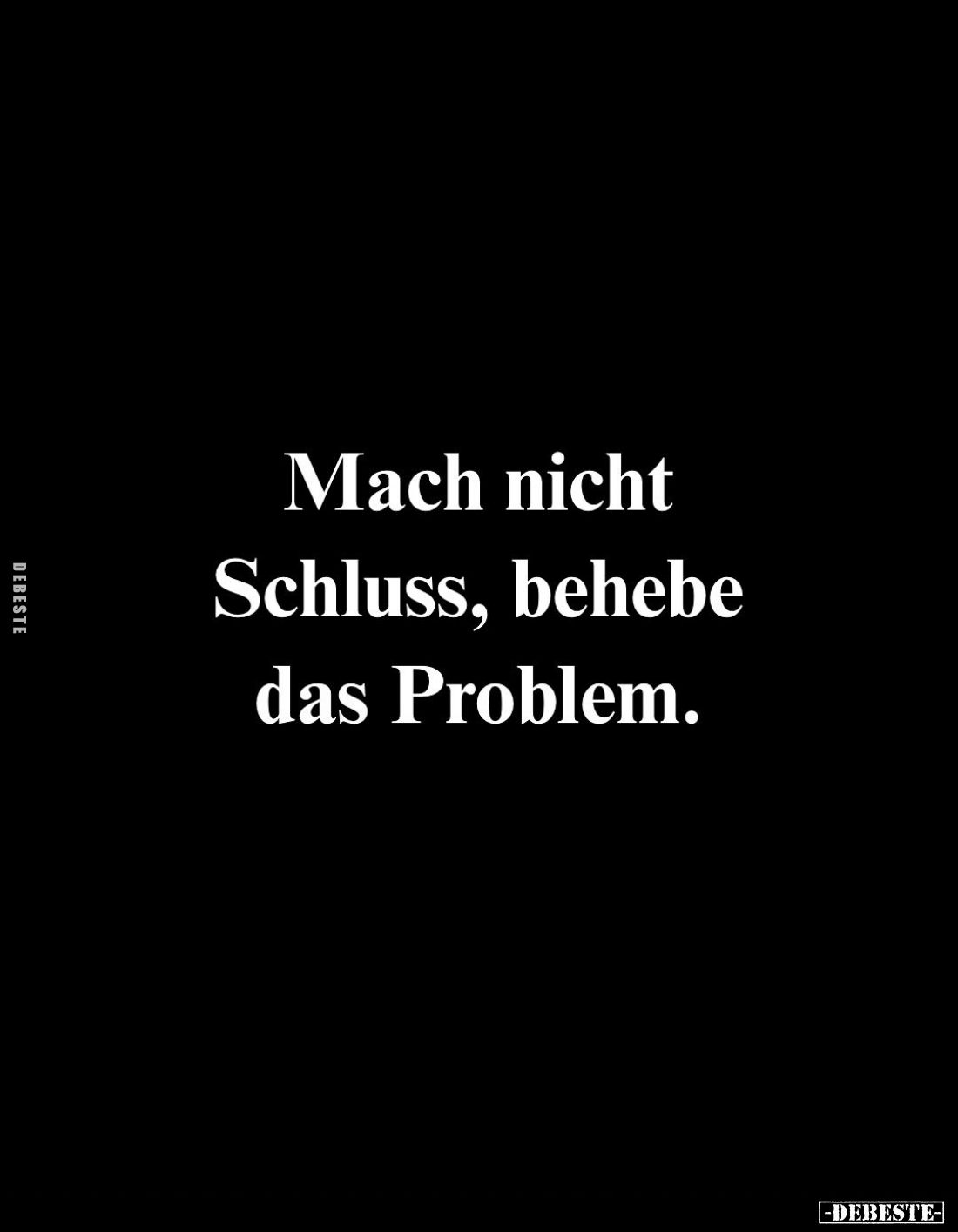 Mach nicht Schluss, behebe das Problem.