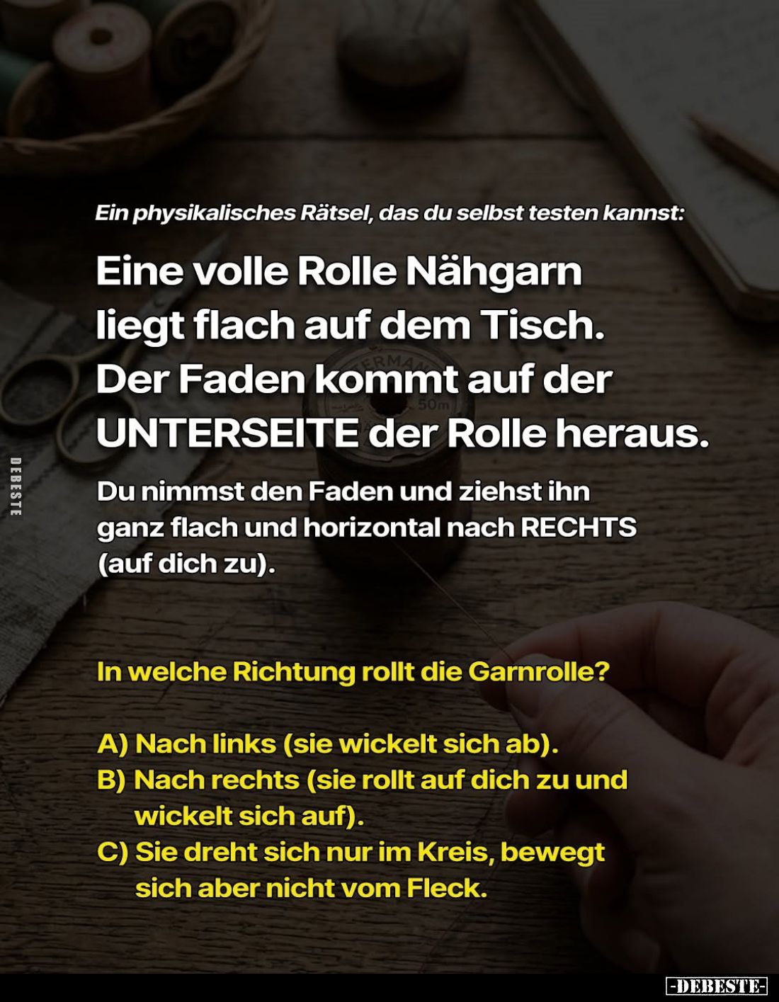 Ein physikalisches Rätsel, das du selbst testen kannst:
Eine volle Rolle Nähgarn liegt flach auf dem Tisch. Der Faden kommt ...