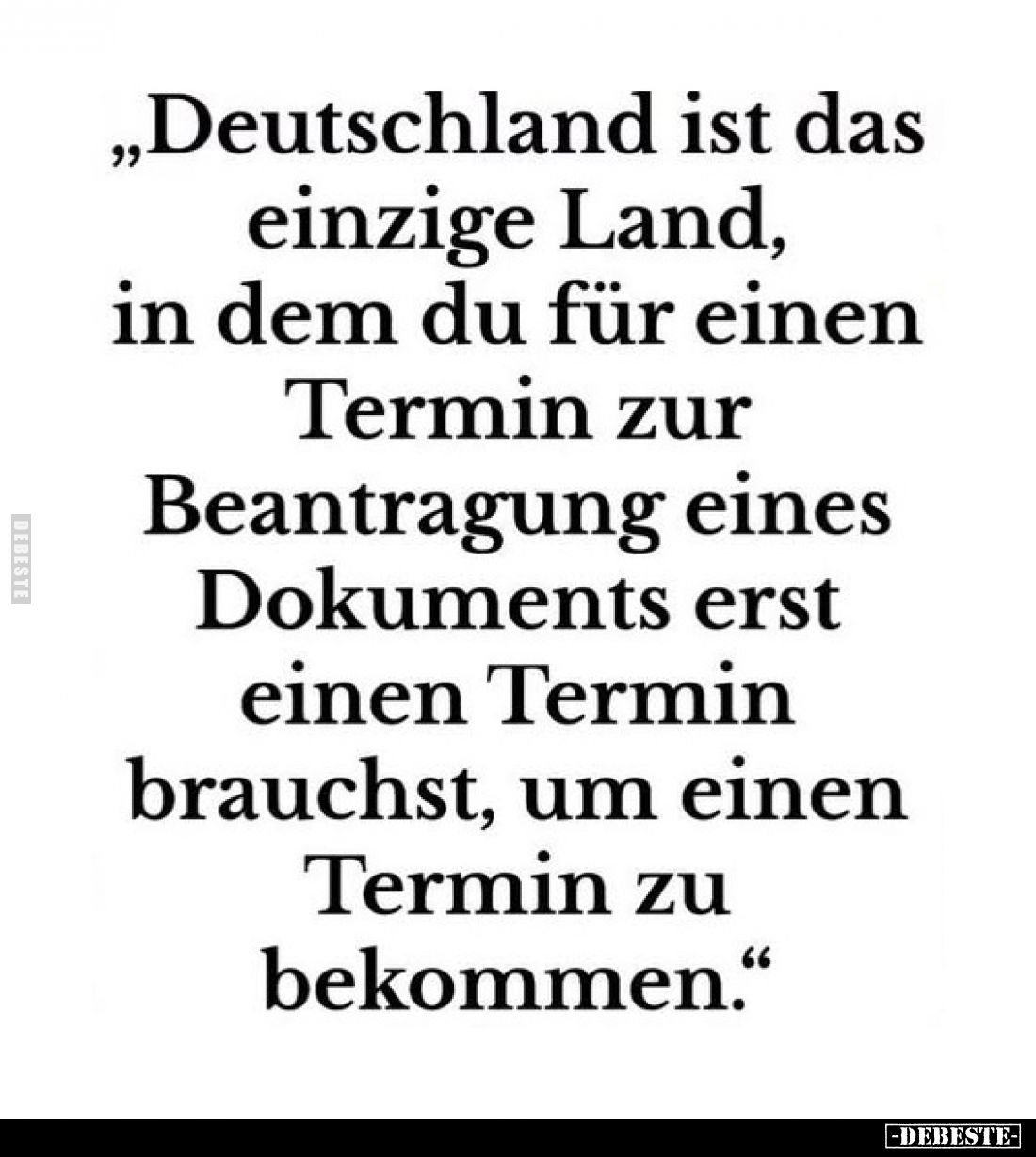 „Deutschland ist das einzige Land,
in dem du für einen Termin zur Beantragung eines Dokuments erst einen Termin brauchst, um...