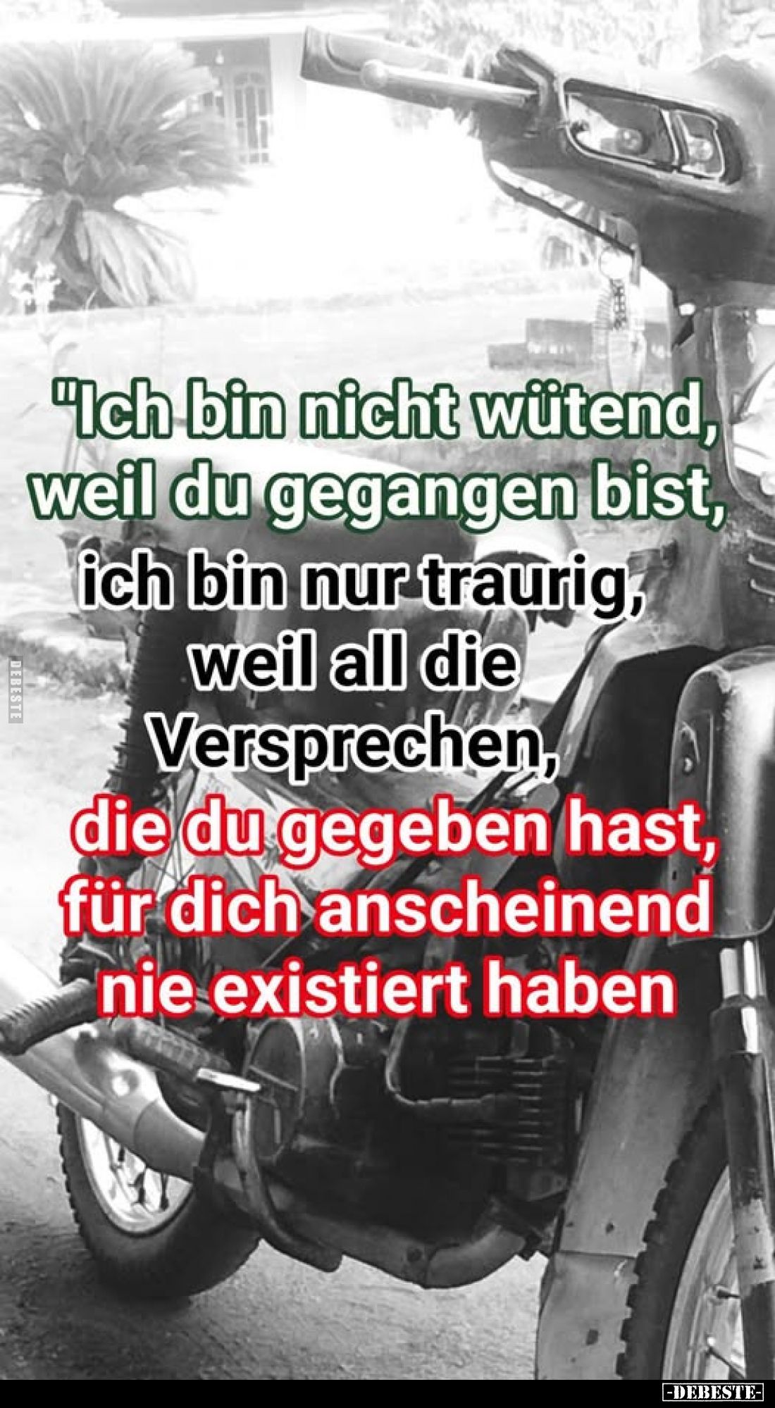 "Ich bin nicht wütend, weil du gegangen bist, ich bin nur traurig, weil all die Versprechen,
die du gegeben hast, für d...