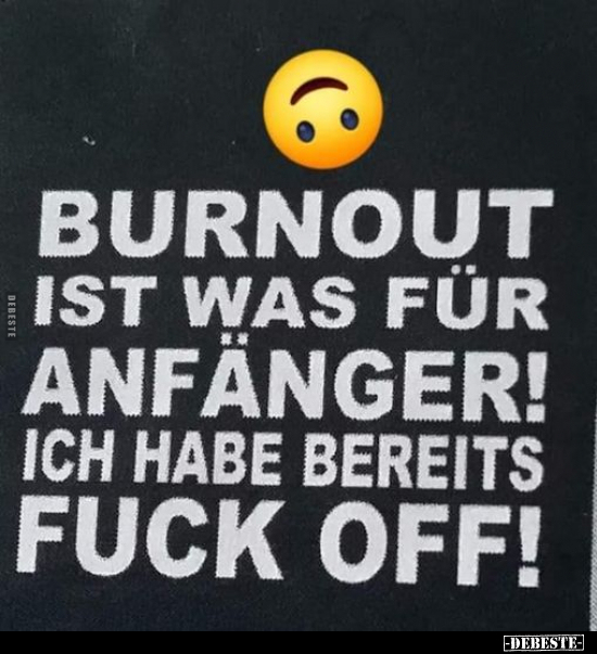 Burnout ist was für Anfänger! Ich habe bereits fuck.. - Lustige Bilder | DEBESTE.de