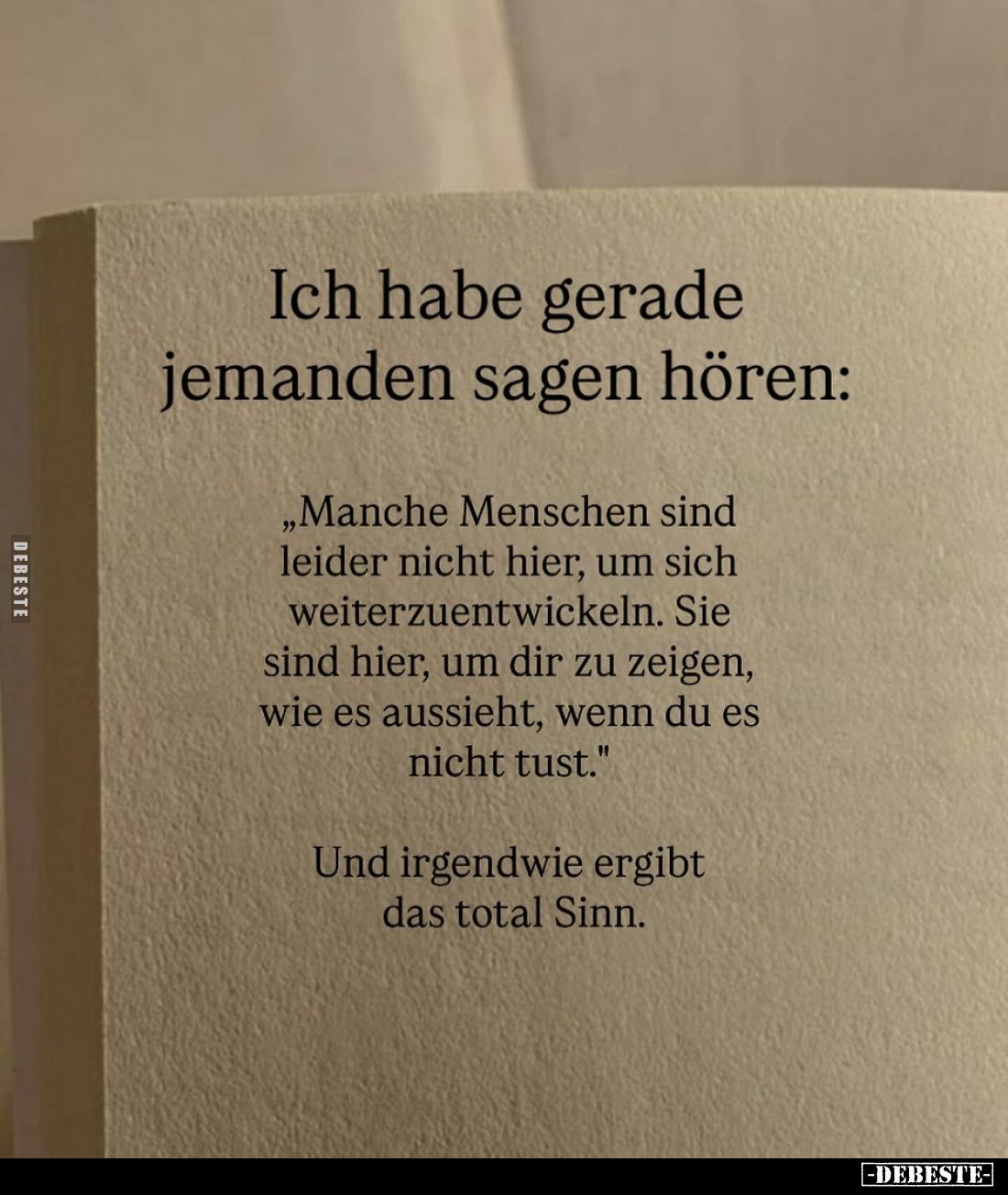 Ich habe gerade jemanden sagen hören:
"Manche Menschen sind leider nicht hier, um sich weiterzuentwickeln. Sie sind hie...