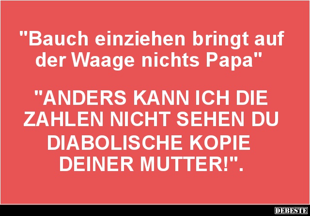 Bauch einziehen bringt auf der Waage nichts Papa.. - Lustige Bilder | DEBESTE.de