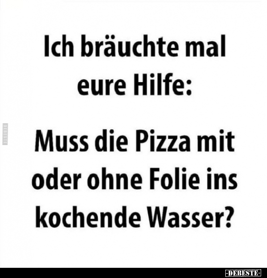Ich bräuchte mal eure Hilfe: Muss die Pizza mit oder ohne.. - Lustige Bilder | DEBESTE.de