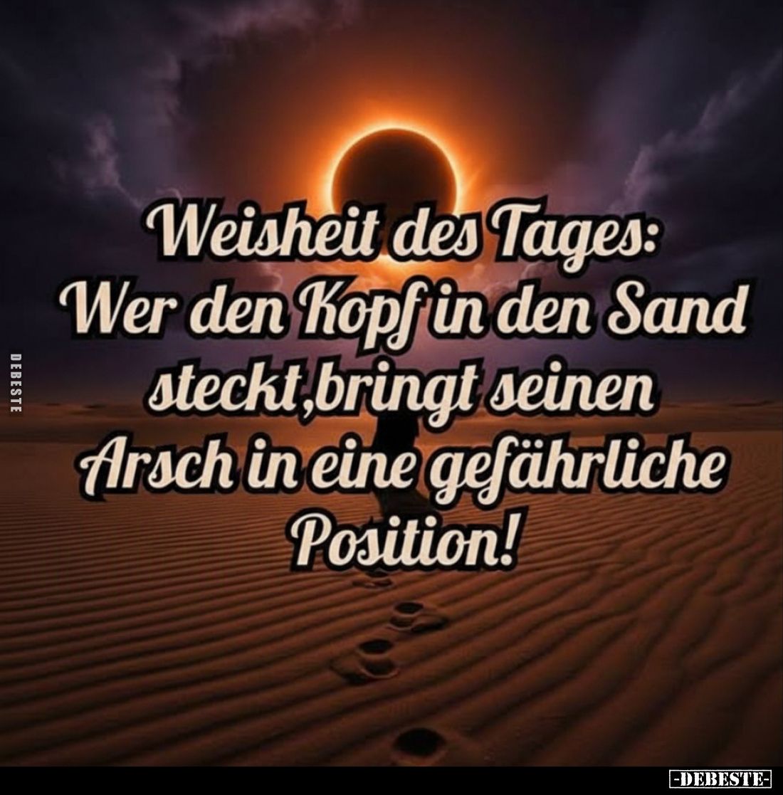 Weisheit des Tages: Wer den Kopf in den Sand steckt, bringt seinen Arsch in eine gefährliche Position!