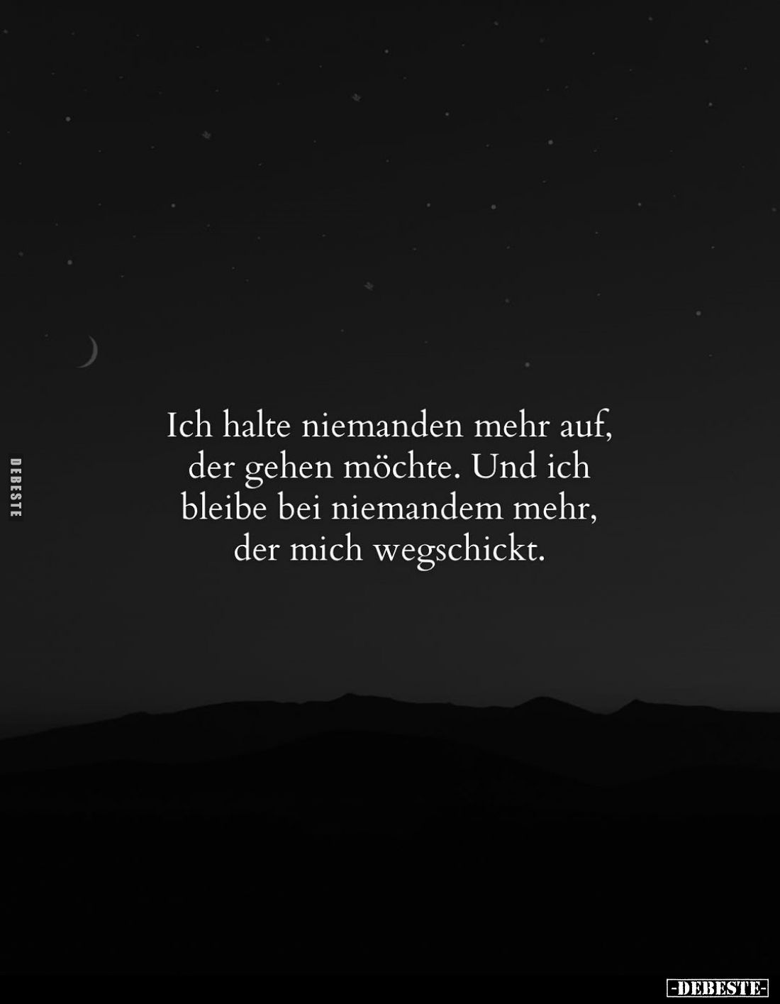 Ich halte niemanden mehr auf, der gehen möchte. Und ich bleibe bei niemandem mehr, der mich wegschickt.